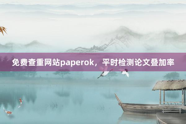 免费查重网站paperok，平时检测论文叠加率